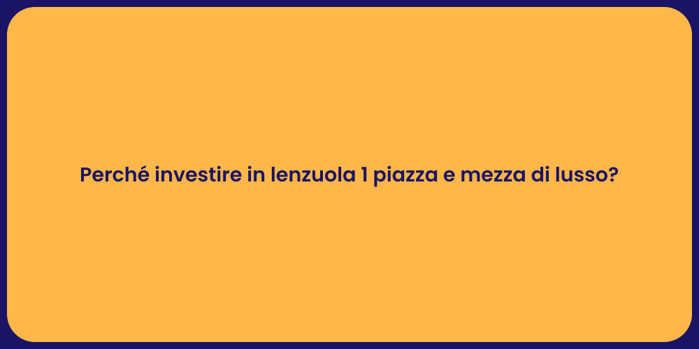 Perché investire in lenzuola 1 piazza e mezza di lusso?