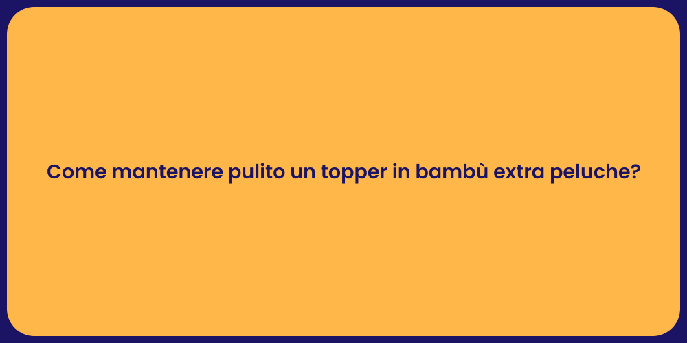 Come mantenere pulito un topper in bambù extra peluche?