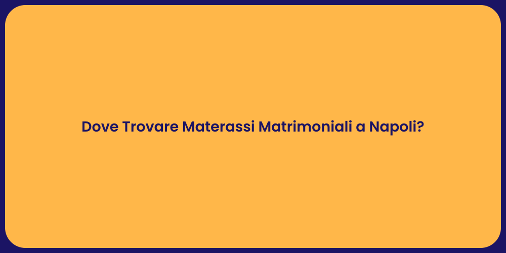Dove Trovare Materassi Matrimoniali a Napoli?