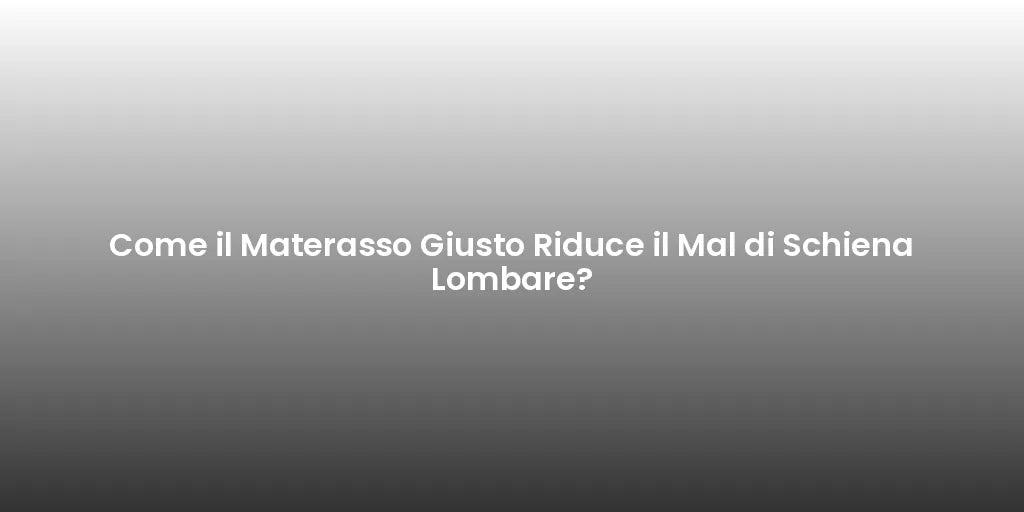 Come il Materasso Giusto Riduce il Mal di Schiena Lombare?