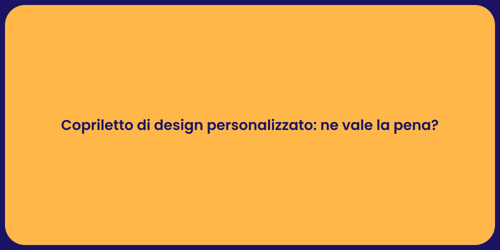 Copriletto di design personalizzato: ne vale la pena?