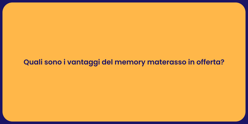 Quali sono i vantaggi del memory materasso in offerta?