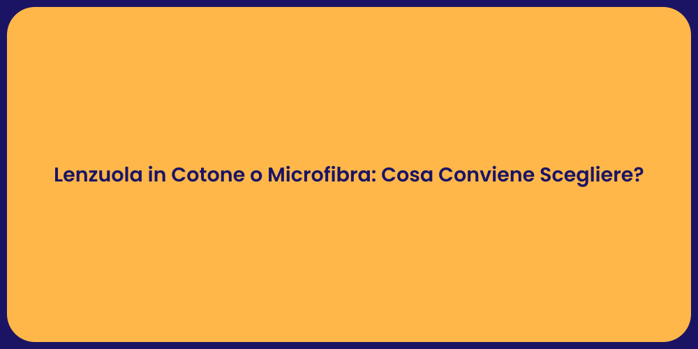 Lenzuola in Cotone o Microfibra: Cosa Conviene Scegliere?