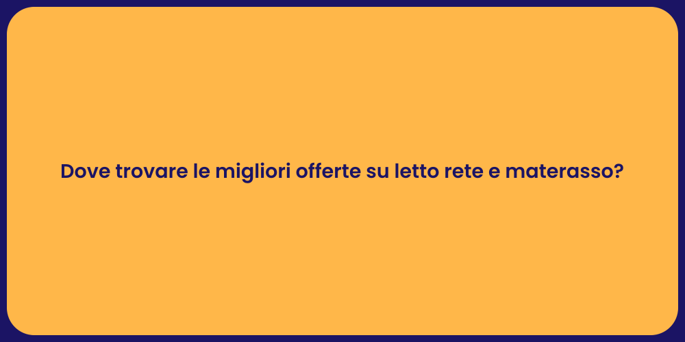 Dove trovare le migliori offerte su letto rete e materasso?