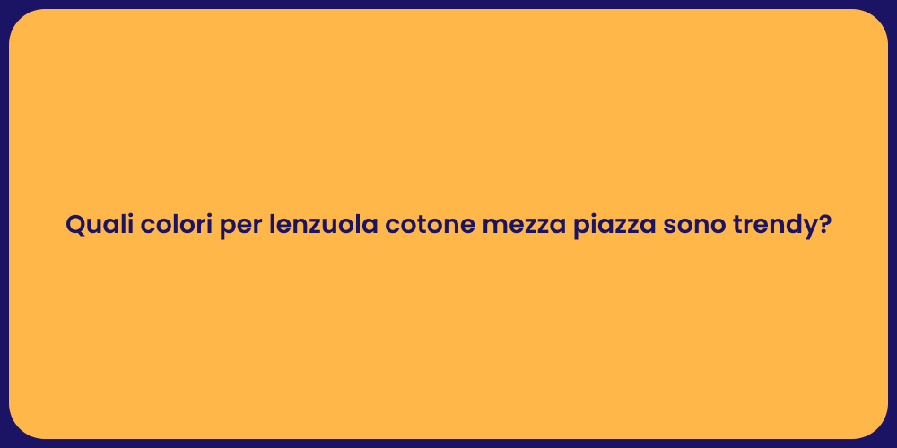 Quali colori per lenzuola cotone mezza piazza sono trendy?