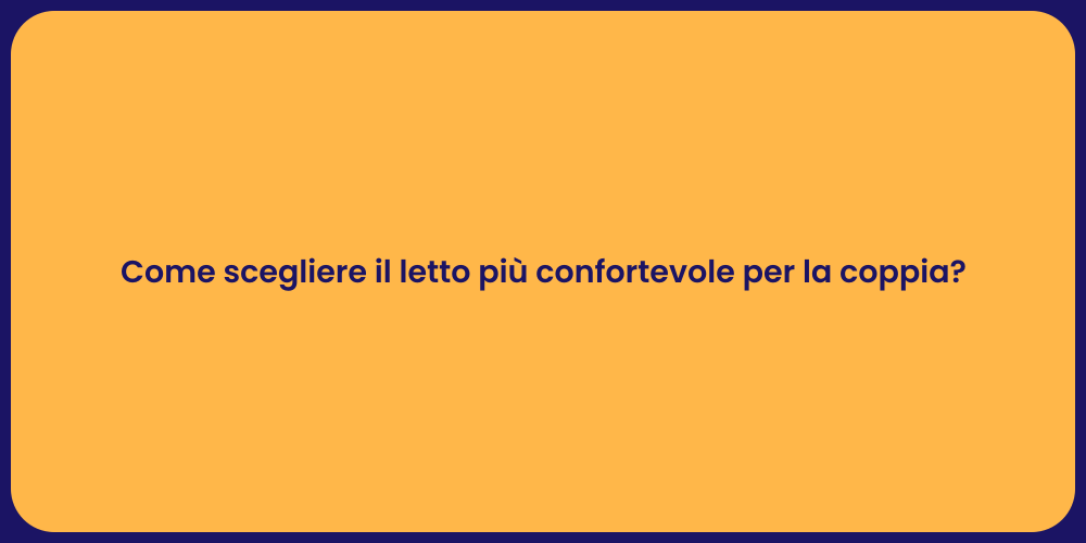 Come scegliere il letto più confortevole per la coppia?