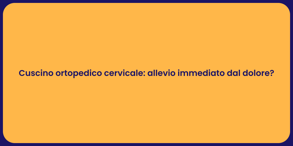 Cuscino ortopedico cervicale: allevio immediato dal dolore?