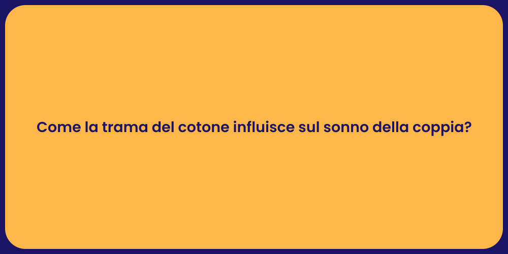 Come la trama del cotone influisce sul sonno della coppia?