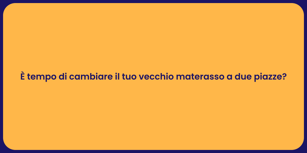È tempo di cambiare il tuo vecchio materasso a due piazze?