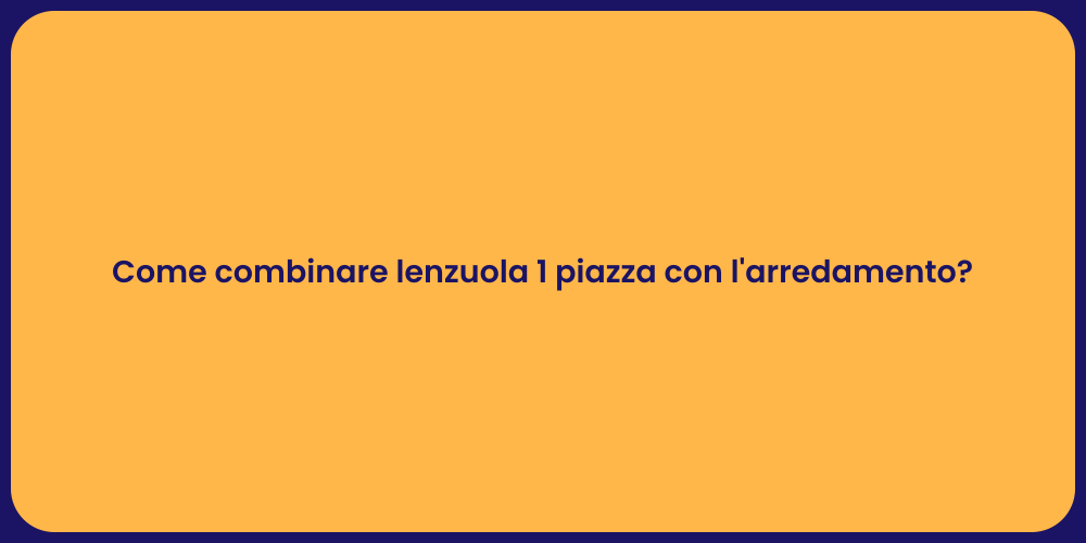 Come combinare lenzuola 1 piazza con l'arredamento?