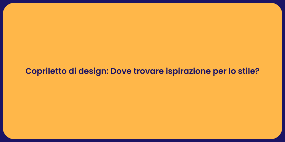 Copriletto di design: Dove trovare ispirazione per lo stile?