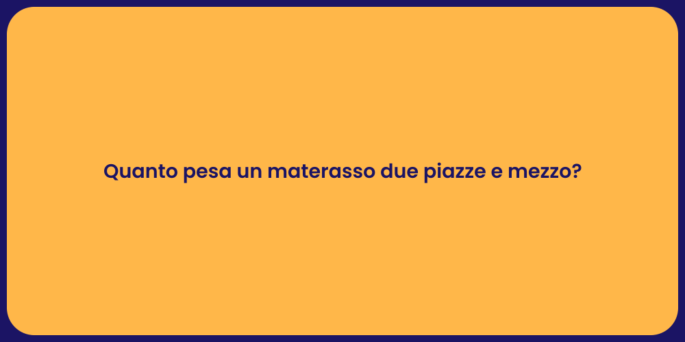 Quanto pesa un materasso due piazze e mezzo?
