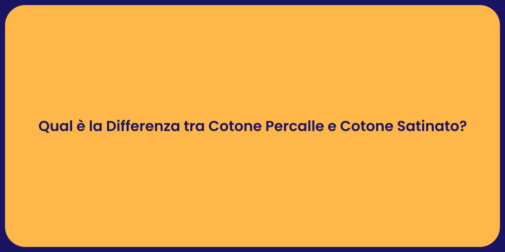 Qual è la Differenza tra Cotone Percalle e Cotone Satinato?