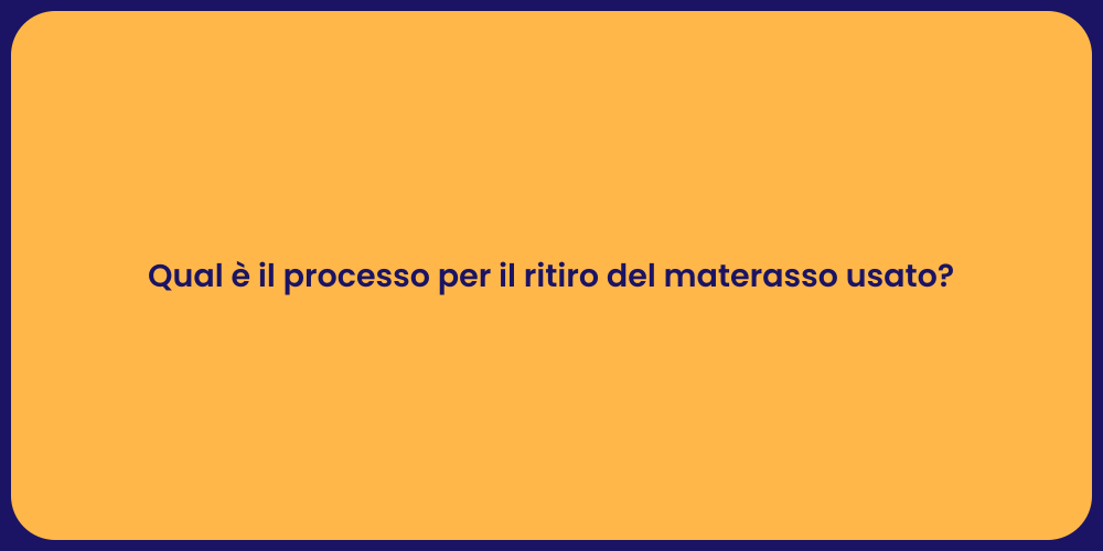 Qual è il processo per il ritiro del materasso usato?