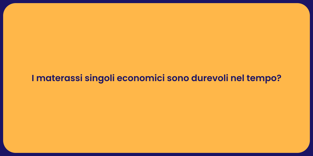 I materassi singoli economici sono durevoli nel tempo?
