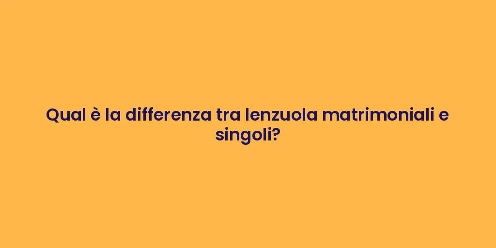 Qual è la differenza tra lenzuola matrimoniali e singoli?