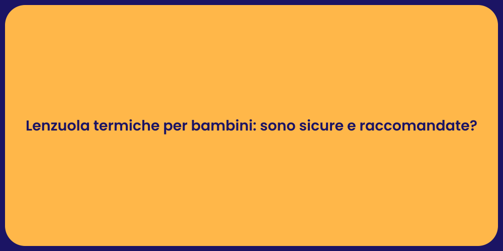 Lenzuola termiche per bambini: sono sicure e raccomandate?