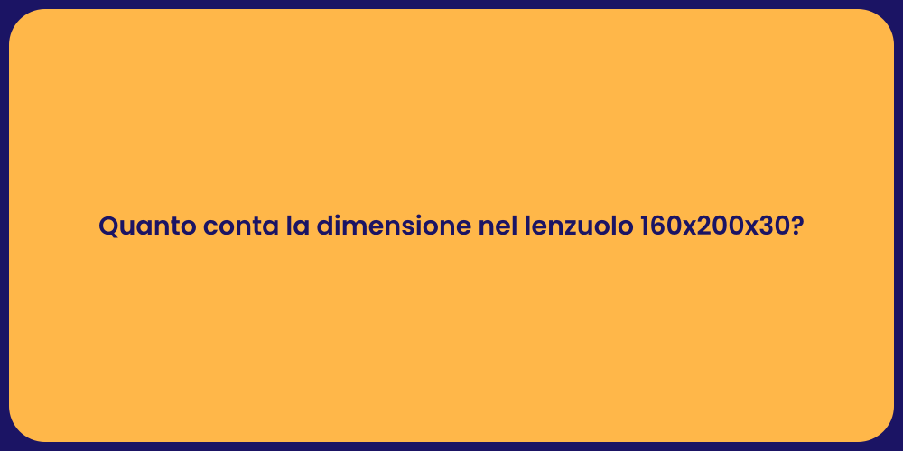 Quanto conta la dimensione nel lenzuolo 160x200x30?