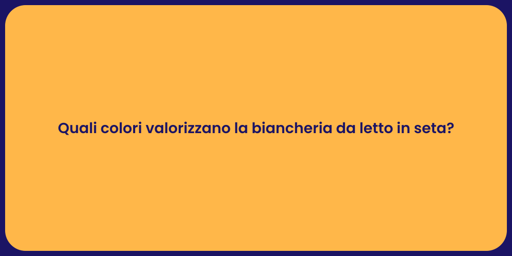 Quali colori valorizzano la biancheria da letto in seta?