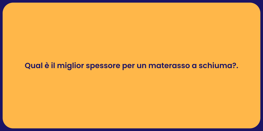 Qual è il miglior spessore per un materasso a schiuma?.