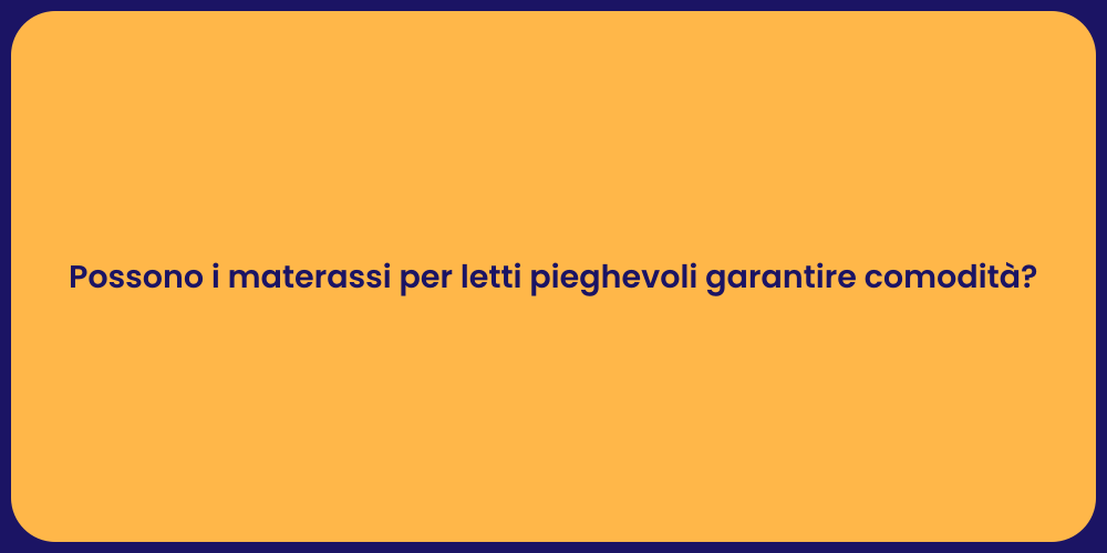 Possono i materassi per letti pieghevoli garantire comodità?