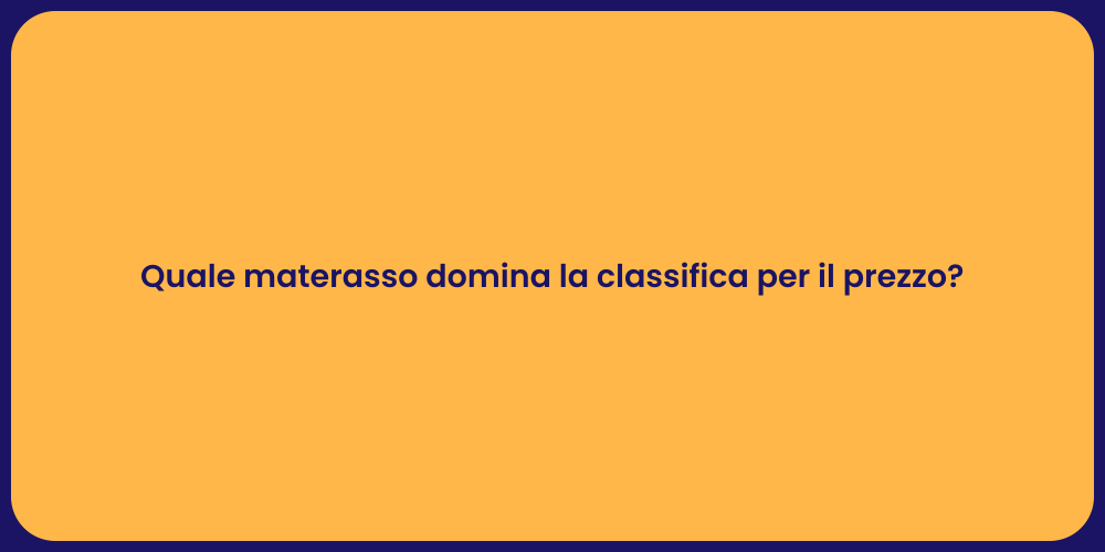 Quale materasso domina la classifica per il prezzo?