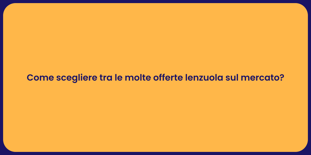 Come scegliere tra le molte offerte lenzuola sul mercato?