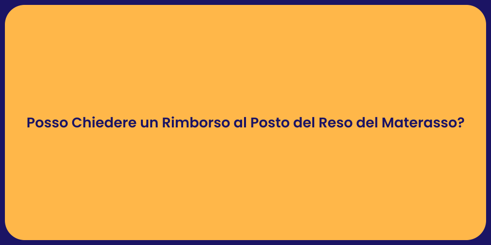 Posso Chiedere un Rimborso al Posto del Reso del Materasso?