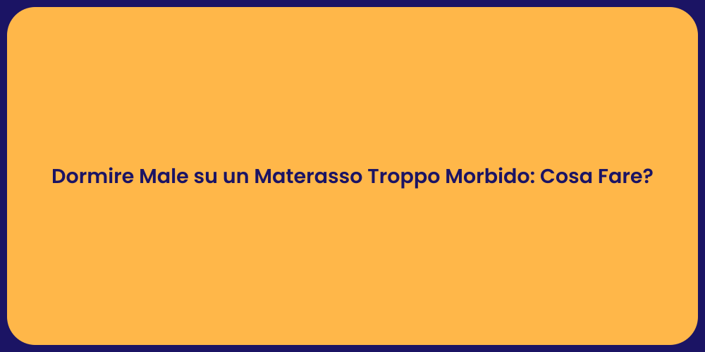 Dormire Male su un Materasso Troppo Morbido: Cosa Fare?