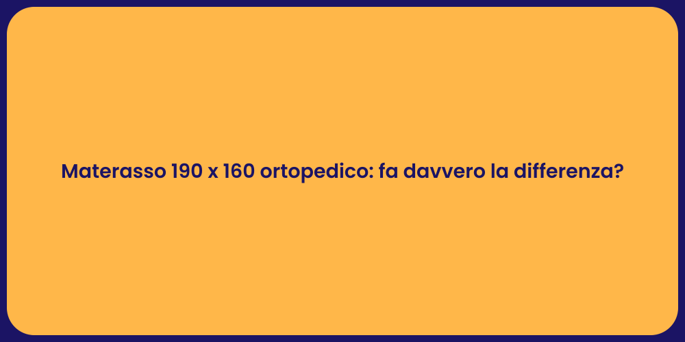 Materasso 190 x 160 ortopedico: fa davvero la differenza?