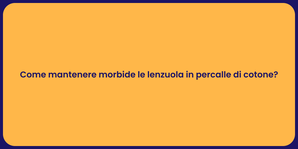 Come mantenere morbide le lenzuola in percalle di cotone?