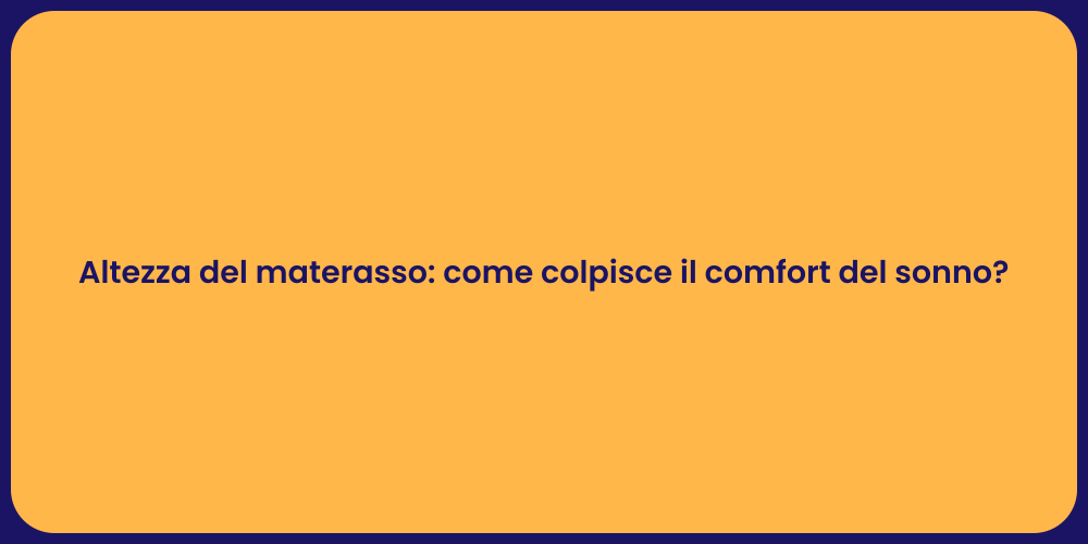 Altezza del materasso: come colpisce il comfort del sonno?