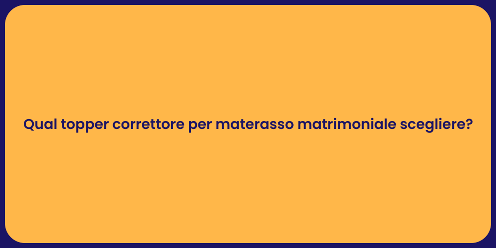 Qual topper correttore per materasso matrimoniale scegliere?