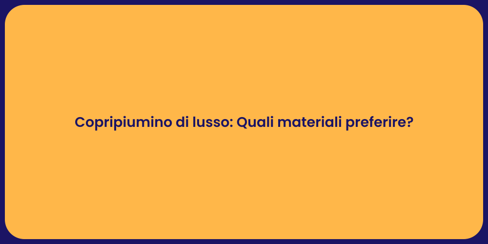 Copripiumino di lusso: Quali materiali preferire?