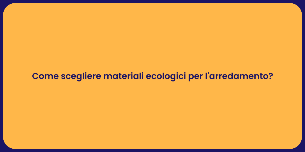 Come scegliere materiali ecologici per l'arredamento?