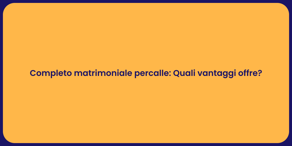 Completo matrimoniale percalle: Quali vantaggi offre?