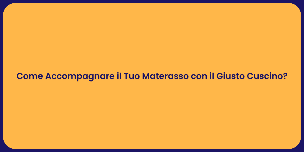 Come Accompagnare il Tuo Materasso con il Giusto Cuscino?
