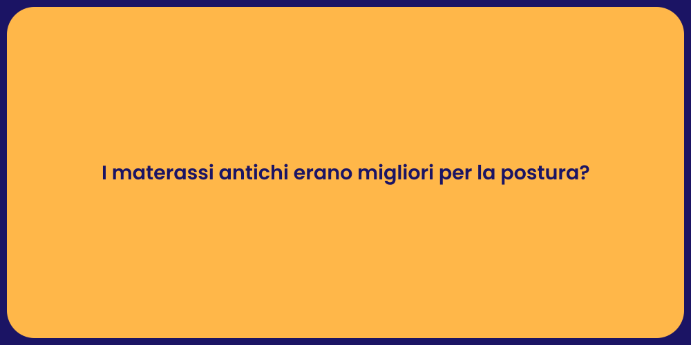 I materassi antichi erano migliori per la postura?