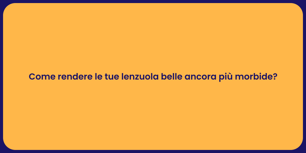 Come rendere le tue lenzuola belle ancora più morbide?