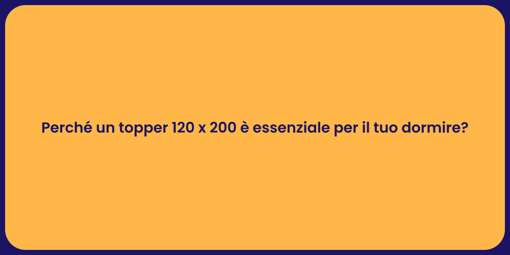 Perché un topper 120 x 200 è essenziale per il tuo dormire?