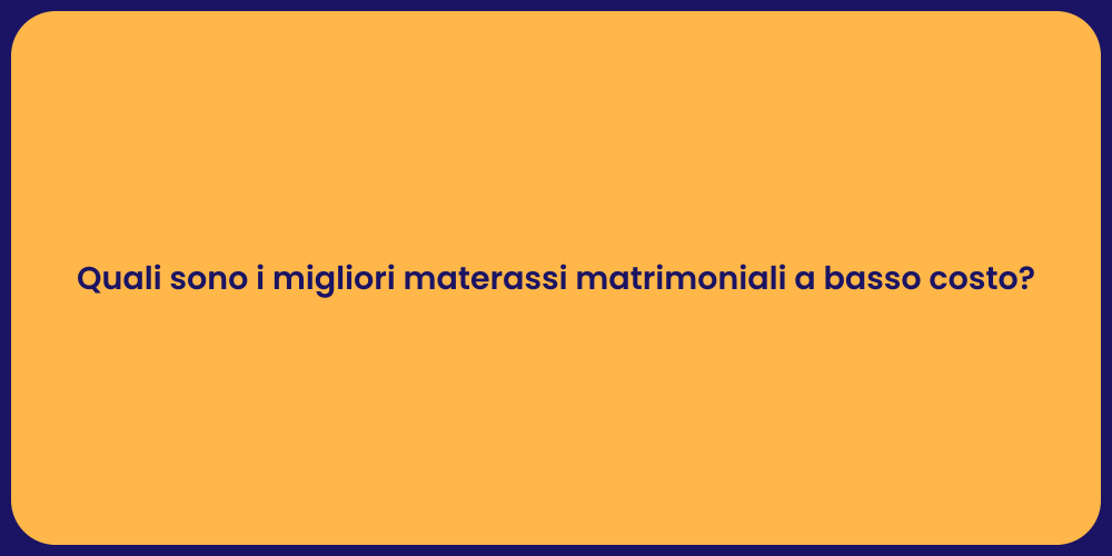 Quali sono i migliori materassi matrimoniali a basso costo?