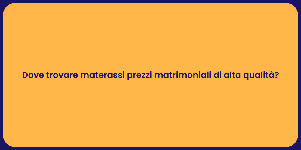 Dove trovare materassi prezzi matrimoniali di alta qualità?