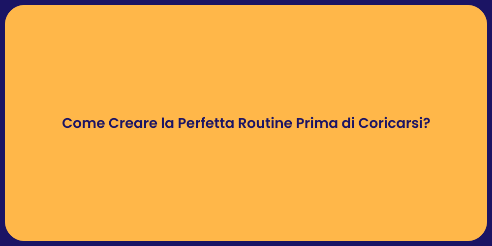 Come Creare la Perfetta Routine Prima di Coricarsi?