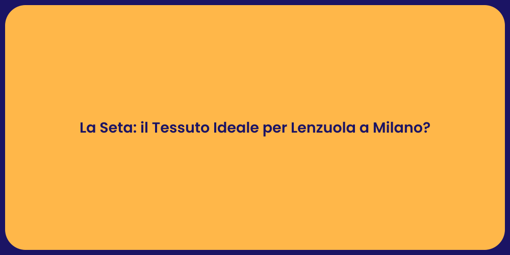 La Seta: il Tessuto Ideale per Lenzuola a Milano?