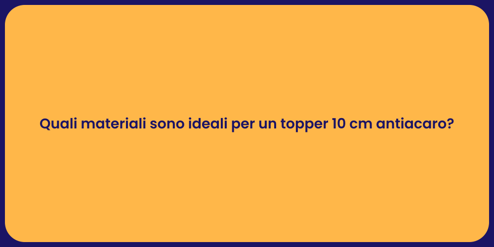 Quali materiali sono ideali per un topper 10 cm antiacaro?