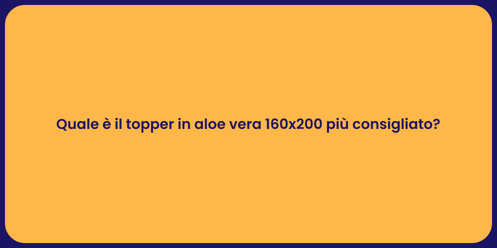 Quale è il topper in aloe vera 160x200 più consigliato?