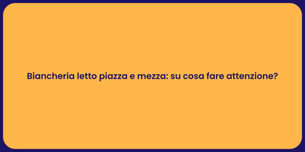 Biancheria letto piazza e mezza: su cosa fare attenzione?