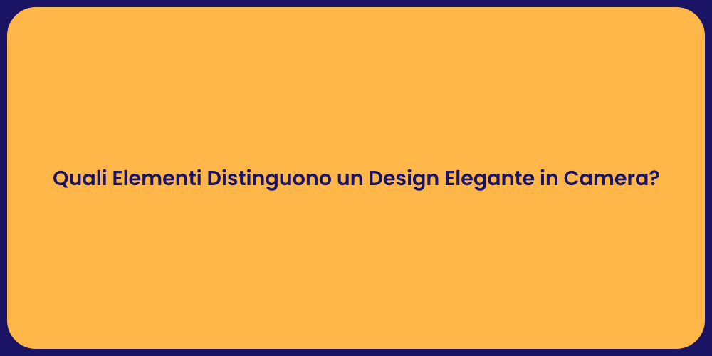 Quali Elementi Distinguono un Design Elegante in Camera?