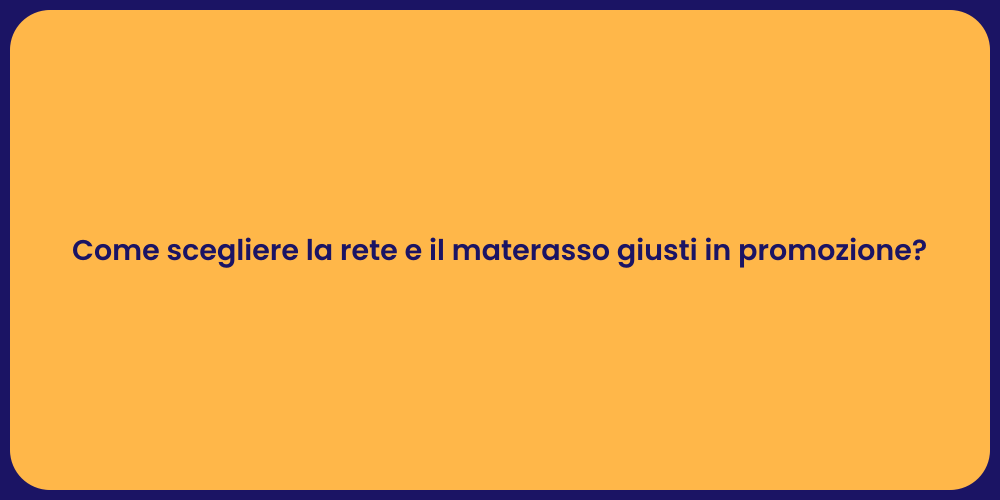 Come scegliere la rete e il materasso giusti in promozione?