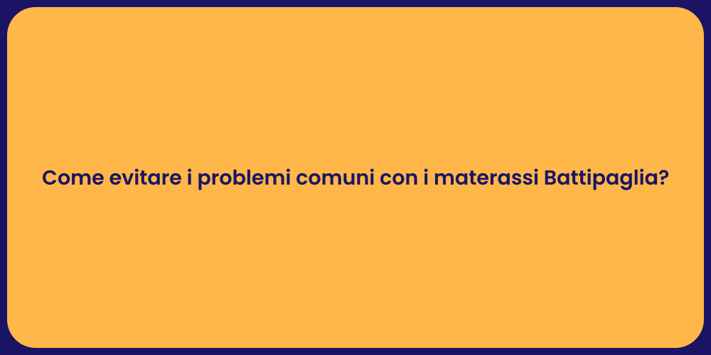 Come evitare i problemi comuni con i materassi Battipaglia?